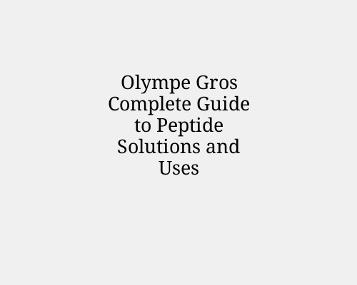 Olympe Gros Complete Guide to Peptide Solutions and Uses