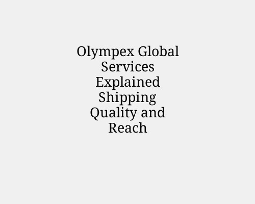 Olympex Global Services Explained Shipping Quality and Reach