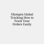 Olympex Global Tracking How to Track Your Orders Easily
