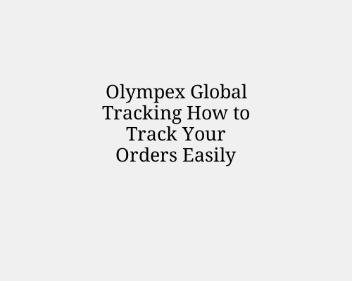 Olympex Global Tracking How to Track Your Orders Easily